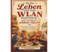 Als das Leben noch ohne WLAN funktionierte - und trotzdem die schönste Zeit war (Das perfekte Senioren Geschenk): Über 70 humorvolle Kurzgeschichten ... zum Erinnern, Schmunzeln und Wohlfühlen