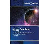 Als das Wort Gottes erklang: Die theologische Bedeutung des Klangs bei Hildegard von Bingen. 2. Auflage