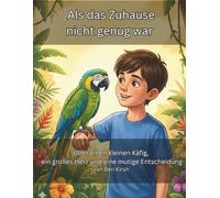 Als das Zuhause nicht genug war: Über einen kleinen Käfig, ein großes Herz und eine mutige Entscheidung (WILD Moments - Geschichten über Papageien, Empathie und echtes Tierverständnis A4)