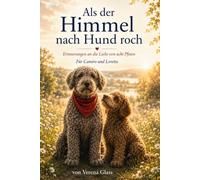 Als der Himmel nach Hund roch: Erinnerungen an die Liebe von acht Pfoten