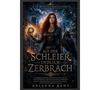 Als der Schleier endlich zerbrach: Episches Urban-Fantasy-Abenteuer mit antiken Reliquien, verborgenen Mächten und Slow-Burn-Romanze (Buch 3) (Die Akten des Hohlschleiers)