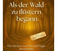 Als der Wald zu flüstern begann: Ein Märchen von Mut und Magie