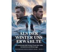 Als der Winter uns erwählte: Ein emotionales MM-Fantasy-Finale über Liebe, Vermächtnis und Wintermagie: 4 (Wintergebundene Herzen Reihe: Eine ... voller Schnee, Geister und verbotener Magie)