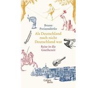 Als Deutschland noch nicht Deutschland war: Eine Reise in die Goethezeit