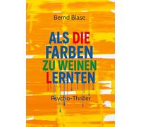 Als die Farben zu weinen lernten: "Eine verstörende und leidenschaftliche Reise durch die Emotionen der Farben"