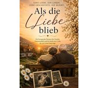 Als die Liebe blieb: Ein bewegender Roman über die große Liebe, den Wert des Versprechens und den Wandel der Zeit