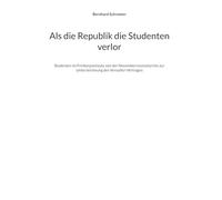 Als die Republik die Studenten verlor: Studenten im Freikorpseinsatz von der Novemberrevolution bis zur Unterzeichnung des Versailler Vertrages