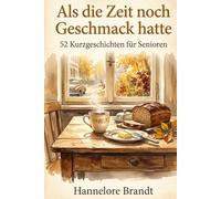 Als die Zeit noch Geschmack hatte: 52 Kurzgeschichten für Senioren