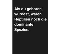 Als du geboren wurdest, waren Reptilien noch die dominante Spezies. - Sarkastisches Notizbuch mit trockenem Humor: Minimalistisches Notizheft für ... und Gedanken mit schwarzem Humor und Ironie