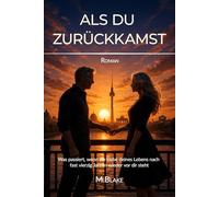 Als du zurückkamst: Was passiert, wenn die Liebe deines Lebens nach fast vierzig Jahren wieder vor dir steht