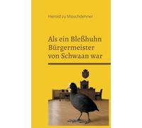 Als ein Bleßhuhn Bürgermeister von Schwaan war: Chronik einer ungewöhnlichen Stadt im Jahr 1919