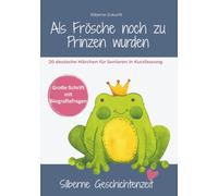Als Frösche noch zu Prinzen wurden: 20 deutsche Märchen für Senioren in Kurzfassung - Große Schrift mit Biografiefragen (Silberne Geschichtenzeit)