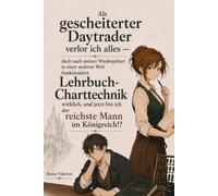 Als gescheiterter Daytrader verlor ich alles - doch nach meiner Wiedergeburt in einer anderen Welt funktioniert Lehrbuch-Charttechnik wirklich, und jetzt bin ich der reichste Mann im Königreich!?