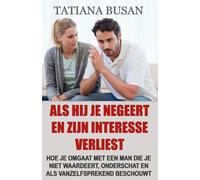 Als hij je negeert en zijn interesse verliest: Hoe je omgaat met de onverschilligheid van een man; Hoe je je kunt bevrijden van de angst om hem te verliezen en weer rust te vinden