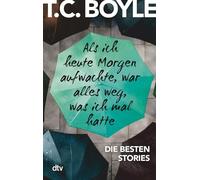 Als ich heute Morgen aufwachte, war alles weg, was ich mal hatte: Die besten Stories von T. C. Boyle: 21615