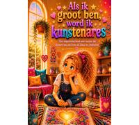 Als ik groot ben, word ik kunstenares: Een inspirerend boek voor meisjes die dromen van een leven vol kleur en creativiteit