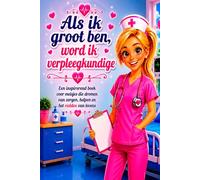 Als ik groot ben, word ik verpleegkundige: Een inspirerend boek voor meisjes die dromen van zorgen, helpen en het redden van levens