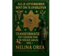 ALS JE UITVERKOREN BENT OM TE OVERLEVEN: TRANSFORMATIE. HET GEHEIM VAN DE HEILIGE GRAAL. DEEL 1