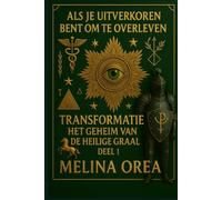 ALS JE UITVERKOREN BENT OM TE OVERLEVEN:: TRANSFORMATIE. HET GEHEIM VAN DE HEILIGE GRAAL. DEEL 1