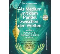 Als Medium mit dem Pendel zwischen den Welten - Band 1: Dein großes Workbook zum Pendeln lernen - Intuition stärken, Blockaden lösen & Selbstheilung aktivieren