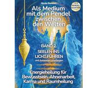 Als Medium mit dem Pendel zwischen den Welten - Band 2: Seelen ins Licht führen und Antworten empfangen: Energieheilung zwischen Bewusstsein, Karma, ... Workbook mit Pendelkarten Download.
