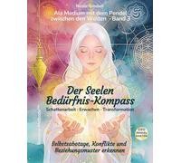 Als Medium mit dem Pendel zwischen den Welten. Band 3: Der Seelen-Bedürfnis-Kompass I Schattenarbeit · Erwachen · Transformation: Selbstsabotage, Konflikte & Beziehungsmuster erkennen
