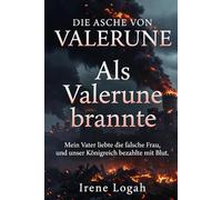 Als Valerune brannte: Mein Vater liebte die falsche Frau, und unser Königreich bezahlte mit Blut. (DIE ASCHE VON VALERUNE)