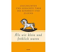 Als wir klein und fröhlich waren: Geschichten und Gedichte über die Kindheit und Jugend