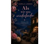 Als wir uns wiederfanden: Ein berührender Liebesroman über alte Briefe, verlorene Jahre und eine Liebe, die nie wirklich endete (Herzen von Lindenbach)