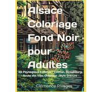 Alsace · Coloriage Fond Noir pour Adultes: 40 Paysages à Colorier · Colmar, Strasbourg, Route des Vins, Châteaux · Style Gravure · Feutres et Crayons · Idée Cadeau Noël (France en lumière noire)