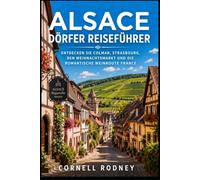 ALSACE DÖRFER REISEFÜHRER: ENTDECKEN SIE COLMAR, STRASBOURG, DEN WEIHNACHTSMARKT UND DIE ROMANTISCHE WEINROUTE FRANCE (Pathfinder Travel And Adventure Guides)