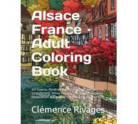 Alsace France · Adult Coloring Book: 40 Scenic Illustrations to Color · Colmar, Strasbourg, Wine Route, Medieval Castles · Relaxation & Escape · Perfect Christmas Gift (Doulce France)