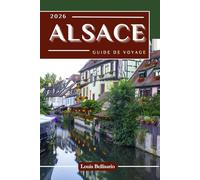 ALSACE GUIDE DE VOYAGE: 100 expériences incontournables à découvrir en Alsace : activités incontournables, points forts culturels, gastronomie et idées d'itinéraires