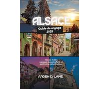 Alsace Guide de voyage 2025: Histoire mêlée, paysages époustouflants et patrimoine culturel unique