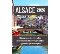 ALSACE Guide de voyage 2026: Découvrez les rives, les monuments historiques et les vignobles pittoresques