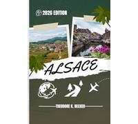 ALSACE GUIDE DE VOYAGE: Découvrez les meilleures attractions, activités de plein air, trésors cachés et excursions d'une journée pour les voyageurs aventureux