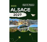 ALSACE GUIDE DE VOYAGE: Explorez Alsace comme un habitant : Conseils authentiques, lieux incontournables et excursions d’une journée