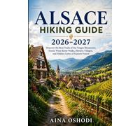 ALSACE HIKING GUIDE 2026-2027: Discover the Best Trails of the Vosges Mountains, Scenic Wine Route Walks, Historic Villages, and Hidden Gems of Eastern France: 10 (Trail Navigator Guides)