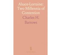 Alsace-Lorraine: Two Millennia of Contention: A balanced history of the border dispute and lessons for peaceful resolution