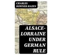 Alsace-lorraine Under German Rule (ebook)