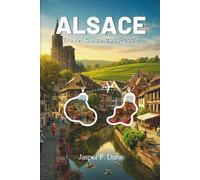 ALSACE TRAVEL GUIDE 2025 - 2026: Experience the Must-Visit Treasures of Northeast France with Expert Recommendations, Cultural Insights, and Scenic Wonders (The Explorer’s Bucket List Series)