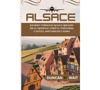 ALSACE TRAVEL GUIDE 2025/2026: JOURNEY THROUGH ALSACE: ROLLING HILLS, MEDIEVAL STREETS, VINEYARDS, CASTLES, AND ENDLESS CHARM (CITY CHRONICLES: EUROPE)