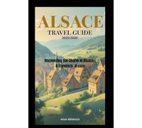 Alsace Travel Guide 2025/2026 Uncovering the Charm of Alsace: A Traveler's Dream