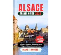 ALSACE TRAVEL GUIDE 2025: A Pocket Manual to Hidden Vineyards, Villages, Culinary Secrets and More.