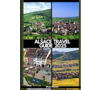 ALSACE TRAVEL GUIDE 2025 (GLOBAL DESTINATION TRAVEL FOR AGES)
