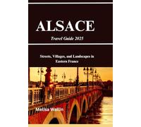 Alsace Travel Guide 2025: Streets, Villages, and Landscapes in Eastern France