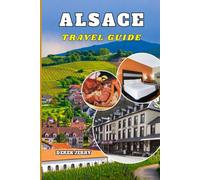 ALSACE TRAVEL GUIDE 2026-2027: Discover the Best of Alsace with Detailed Itineraries, Budget Strategies, Luxury Stays, Culinary Hotspots, Cultural Landmarks, and Seasonal Travel Tips