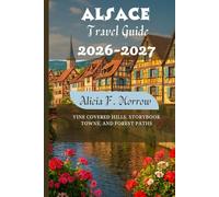Alsace Travel Guide 2026-2027: Vine Covered Hills, Storybook Towns, and Forest Paths