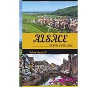 ALSACE TRAVEL GUIDE 2026: Discover Alsace’s Scenic Towns, Culinary Delights, and Hidden Gems