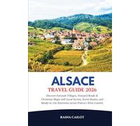 Alsace Travel Guide 2026: Discover Fairytale Villages, Vineyard Roads & Christmas Magic with Local Secrets, Scenic Routes, and Ready-to-Use Itineraries across France’s Wine Country